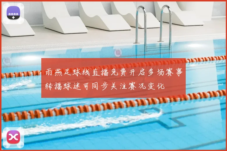 雨燕足球线直播免费开启多场赛事转播球迷可同步关注赛况变化