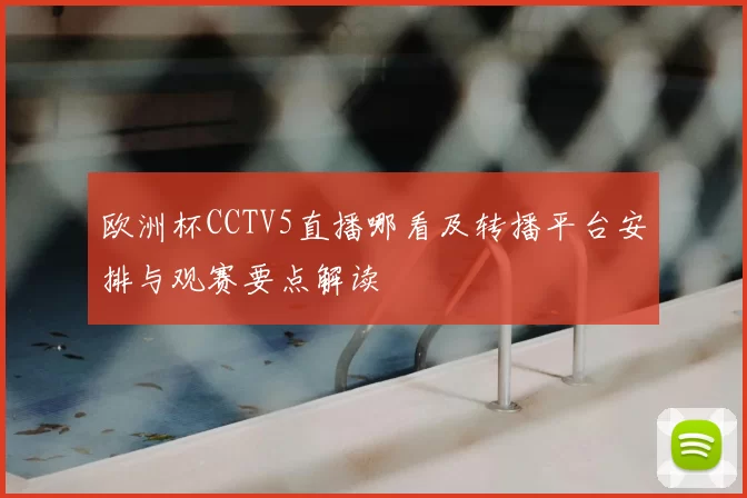 欧洲杯CCTV5直播哪看及转播平台安排与观赛要点解读