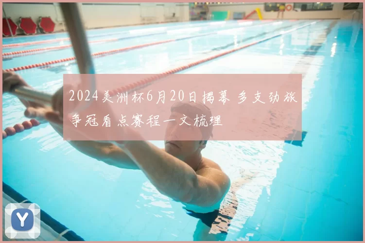 2024美洲杯6月20日揭幕 多支劲旅争冠看点赛程一文梳理