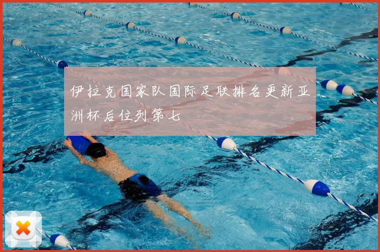 伊拉克国家队国际足联排名更新亚洲杯后位列第七