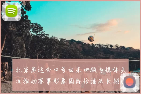 北京奥运会口号由来回顾与媒体关注推动赛事形象国际传播及长期遗产评估